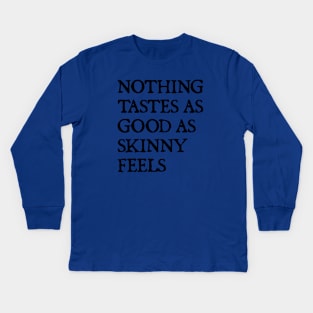 Nothing Tastes As Good As Skinny Feels Kids Long Sleeve T-Shirt